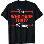 Funny Mothers The Who Made That Mother Día de la Madre Mujeres Camiseta