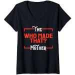 Mujer Funny Mothers The Who Made That Mother Día de la Madre Mujeres Camiseta Cuello V